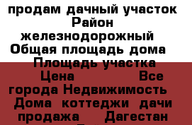 продам дачный участок › Район ­ железнодорожный › Общая площадь дома ­ 16 › Площадь участка ­ 300 › Цена ­ 120 000 - Все города Недвижимость » Дома, коттеджи, дачи продажа   . Дагестан респ.,Буйнакск г.